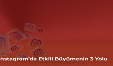 Instagram’da Etkili Büyümenin 3 Yolu